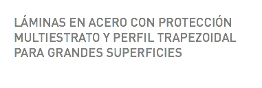 LÁMINAS EN ACERO CON PROTECCIÓN MULTIESTRATO Y PERFIL TRAPEZOIDAL PARA GRANDES SUPERFICIES 
